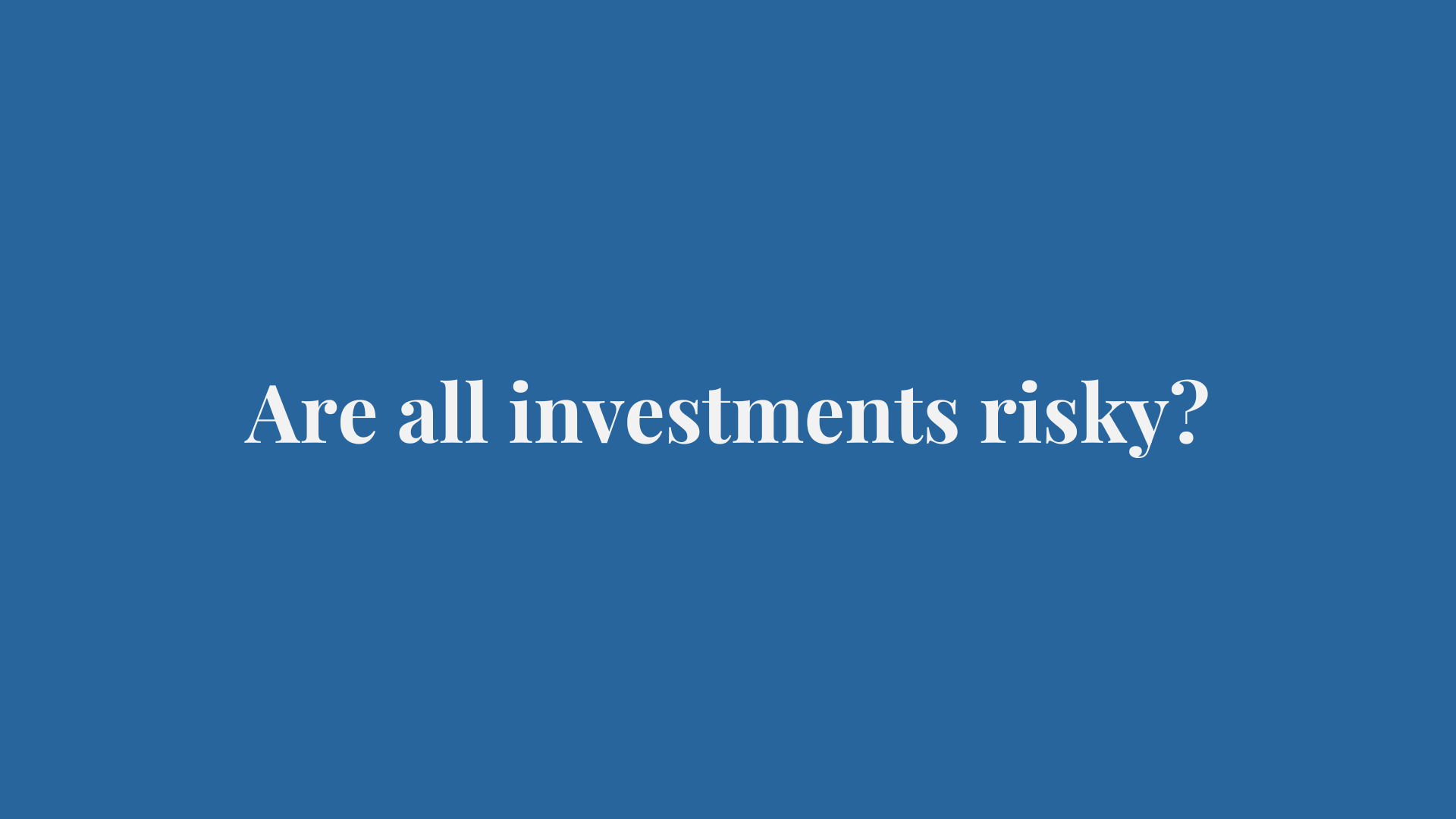 Are all investments risky?