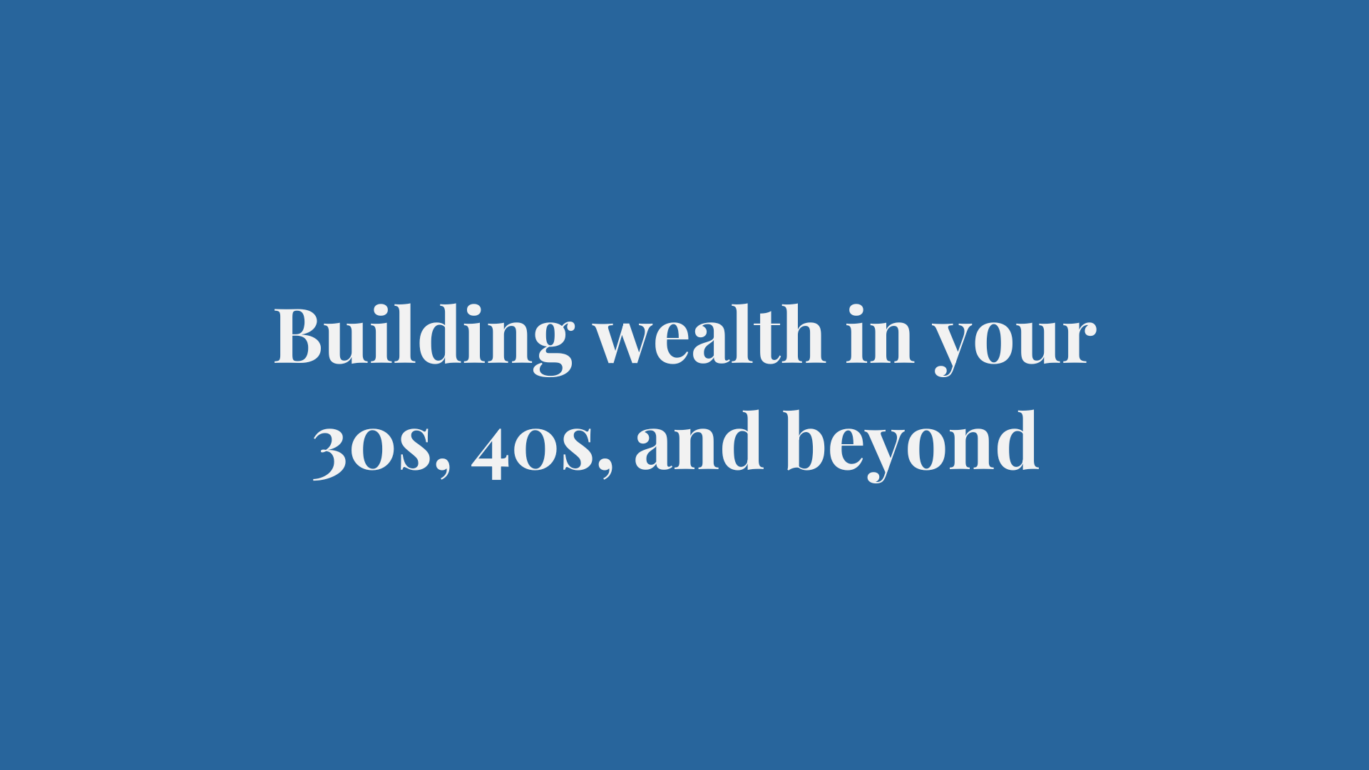 Building Wealth in Your 30s, 40s, and Beyond