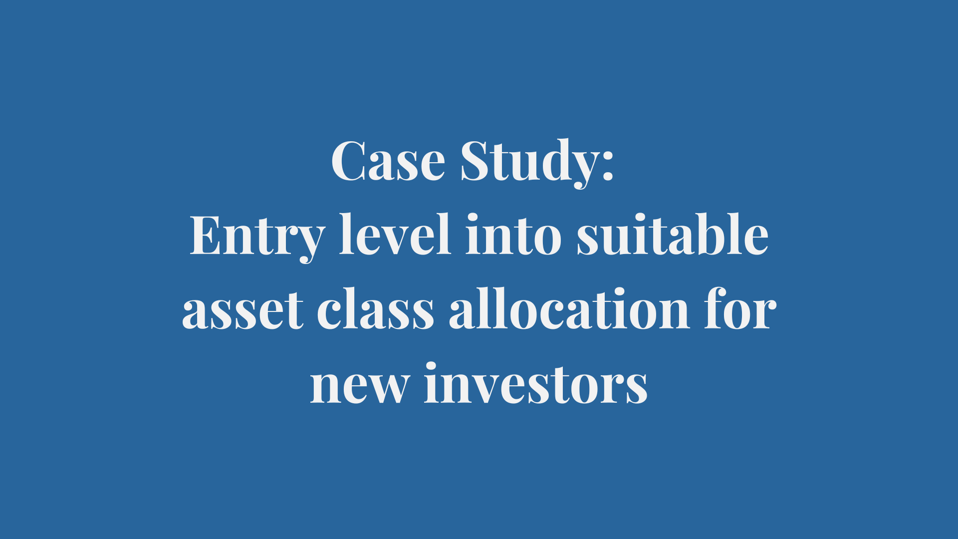 Case Study: Entry level into suitable asset class allocation for new investors