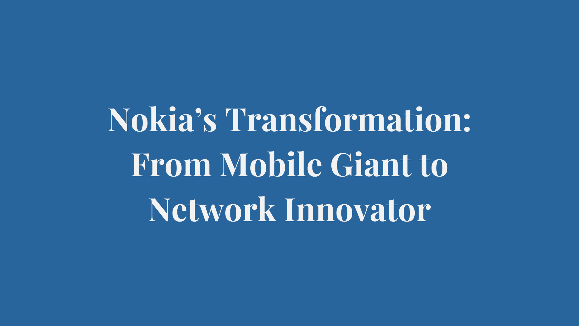 Nokia’s Transformation: From Mobile Giant to Network Innovator