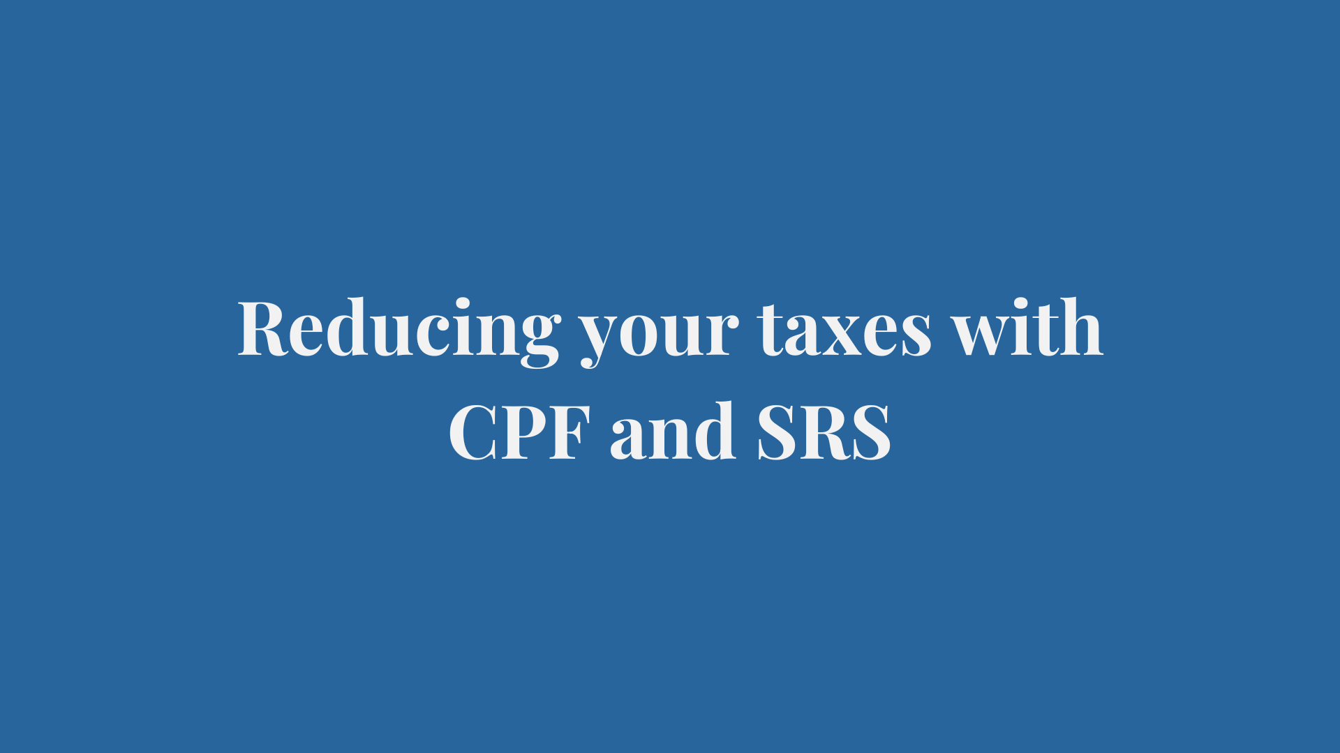 Reducing your taxes with CPF and SRS